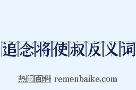 追念将使叔反义词是什么意思的图片